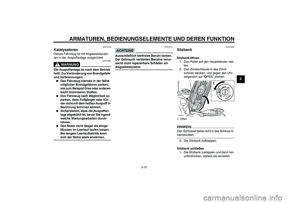YAMAHA XCITY 125 2009 Betriebsanleitungen (in German) ARMATUREN, BEDIENUNGSELEMENTE UND DEREN FUNKTION
3-12
3
GAU13445
Katalysatoren Dieses Fahrzeug ist mit Abgaskatalysato-
ren in der Auspuffanlage ausgerüstet.
WARNUNG
GWA10862
Die Auspuffanlage ist na YAMAHA XCITY 125 2009 Betriebsanleitungen (in German) ARMATUREN, BEDIENUNGSELEMENTE UND DEREN FUNKTION
3-12
3
GAU13445
Katalysatoren Dieses Fahrzeug ist mit Abgaskatalysato-
ren in der Auspuffanlage ausgerüstet.
WARNUNG
GWA10862
Die Auspuffanlage ist na