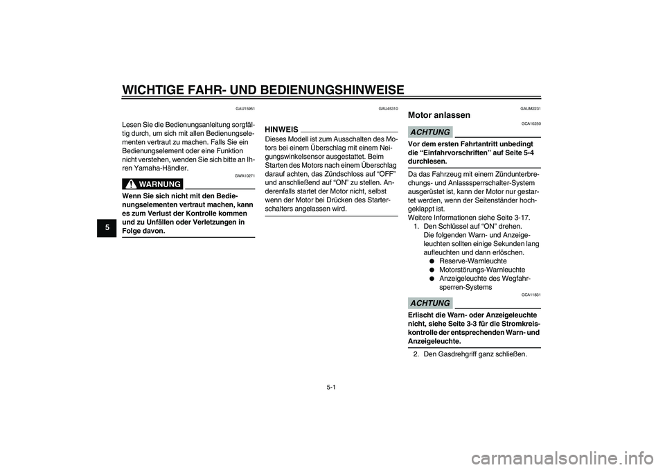 YAMAHA XCITY 125 2009 Betriebsanleitungen (in German) WICHTIGE FAHR- UND BEDIENUNGSHINWEISE
5-1
5
GAU15951
Lesen Sie die Bedienungsanleitung sorgfäl-
tig durch, um sich mit allen Bedienungsele-
menten vertraut zu machen. Falls Sie ein
Bedienungselement YAMAHA XCITY 125 2009 Betriebsanleitungen (in German) WICHTIGE FAHR- UND BEDIENUNGSHINWEISE
5-1
5
GAU15951
Lesen Sie die Bedienungsanleitung sorgfäl-
tig durch, um sich mit allen Bedienungsele-
menten vertraut zu machen. Falls Sie ein
Bedienungselement