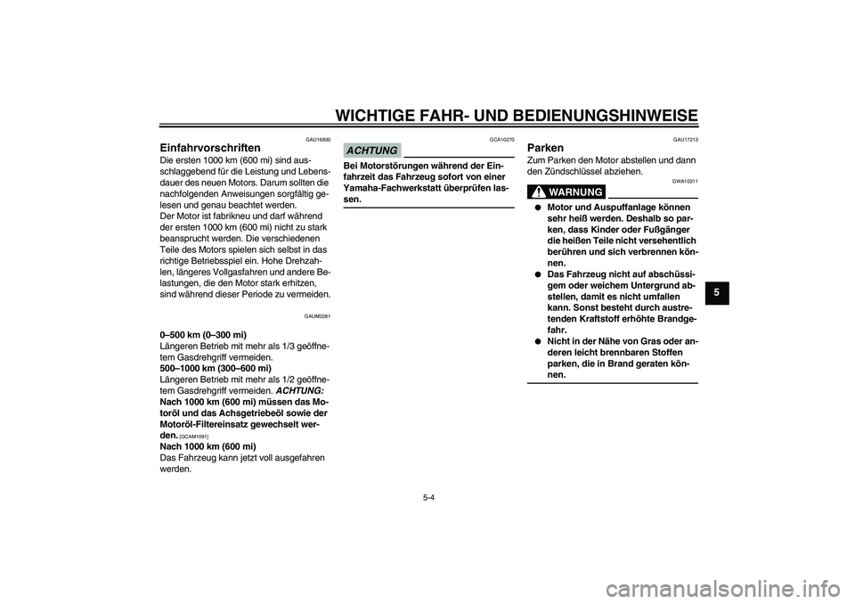 YAMAHA XCITY 125 2009 Betriebsanleitungen (in German) WICHTIGE FAHR- UND BEDIENUNGSHINWEISE
5-4
5
GAU16830
Einfahrvorschriften Die ersten 1000 km (600 mi) sind aus-
schlaggebend für die Leistung und Lebens-
dauer des neuen Motors. Darum sollten die
nac YAMAHA XCITY 125 2009 Betriebsanleitungen (in German) WICHTIGE FAHR- UND BEDIENUNGSHINWEISE
5-4
5
GAU16830
Einfahrvorschriften Die ersten 1000 km (600 mi) sind aus-
schlaggebend für die Leistung und Lebens-
dauer des neuen Motors. Darum sollten die
nac