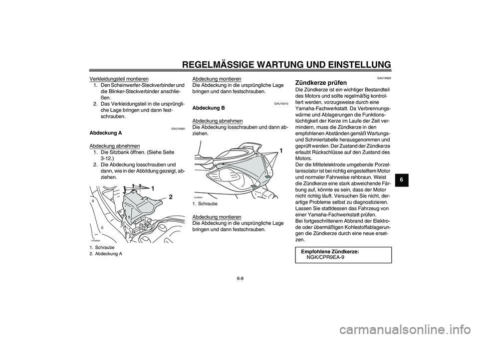 YAMAHA XCITY 125 2009 Betriebsanleitungen (in German) REGELMÄSSIGE WARTUNG UND EINSTELLUNG
6-8
6
Verkleidungsteil montieren1. Den Scheinwerfer-Steckverbinder und
die Blinker-Steckverbinder anschlie-
ßen.
2. Das Verkleidungsteil in die ursprüngli-
che YAMAHA XCITY 125 2009 Betriebsanleitungen (in German) REGELMÄSSIGE WARTUNG UND EINSTELLUNG
6-8
6
Verkleidungsteil montieren1. Den Scheinwerfer-Steckverbinder und
die Blinker-Steckverbinder anschlie-
ßen.
2. Das Verkleidungsteil in die ursprüngli-
che