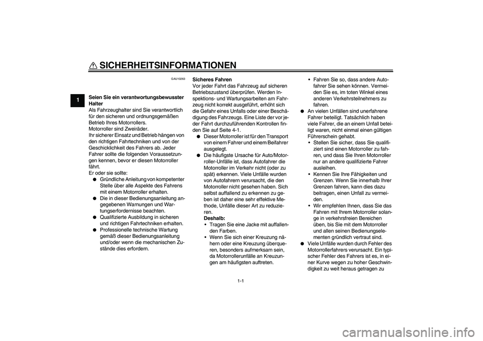 YAMAHA XCITY 125 2009 Betriebsanleitungen (in German) 1-1
1
SICHERHEITSINFORMATIONEN
GAU10263
Seien Sie ein verantwortungsbewusster
Halter
Als Fahrzeughalter sind Sie verantwortlich
für den sicheren und ordnungsgemäßen
Betrieb Ihres Motorrollers.
YAMAHA XCITY 125 2009 Betriebsanleitungen (in German) 1-1
1
SICHERHEITSINFORMATIONEN
GAU10263
Seien Sie ein verantwortungsbewusster
Halter
Als Fahrzeughalter sind Sie verantwortlich
für den sicheren und ordnungsgemäßen
Betrieb Ihres Motorrollers.