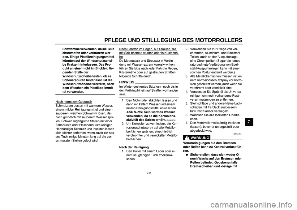 YAMAHA XCITY 125 2009 Betriebsanleitungen (in German) PFLEGE UND STILLLEGUNG DES MOTORROLLERS
7-2
7
Schwämme verwenden, da sie Teile
abstumpfen oder verkratzen wer-
den. Einige Plastikreinigungsmittel
könnten auf der Windschutzschei-
be Kratzer hinte YAMAHA XCITY 125 2009 Betriebsanleitungen (in German) PFLEGE UND STILLLEGUNG DES MOTORROLLERS
7-2
7
Schwämme verwenden, da sie Teile
abstumpfen oder verkratzen wer-
den. Einige Plastikreinigungsmittel
könnten auf der Windschutzschei-
be Kratzer hinte