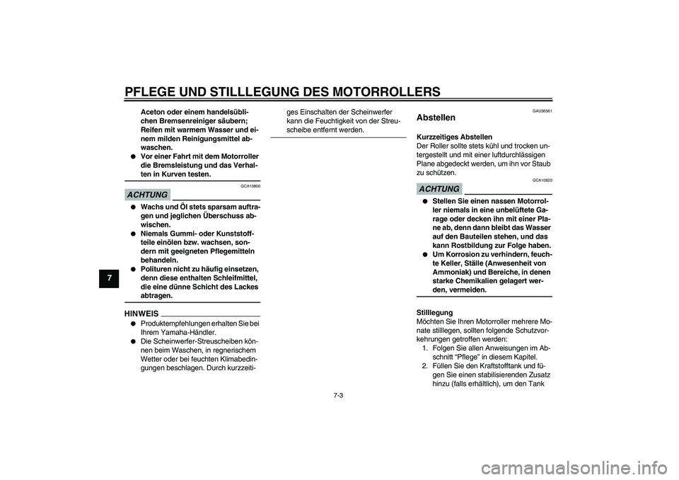 YAMAHA XCITY 125 2009 Betriebsanleitungen (in German) PFLEGE UND STILLLEGUNG DES MOTORROLLERS
7-3
7
Aceton oder einem handelsübli-
chen Bremsenreiniger säubern;
Reifen mit warmem Wasser und ei-
nem milden Reinigungsmittel ab-
waschen.
Vor einer Fahr YAMAHA XCITY 125 2009 Betriebsanleitungen (in German) PFLEGE UND STILLLEGUNG DES MOTORROLLERS
7-3
7
Aceton oder einem handelsübli-
chen Bremsenreiniger säubern;
Reifen mit warmem Wasser und ei-
nem milden Reinigungsmittel ab-
waschen.
Vor einer Fahr
