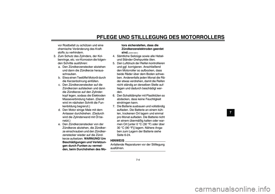 YAMAHA XCITY 125 2009 Betriebsanleitungen (in German) PFLEGE UND STILLLEGUNG DES MOTORROLLERS
7-4
7
vor Rostbefall zu schützen und eine
chemische Veränderung des Kraft-
stoffs zu verhindern.
3. Zum Schutz des Zylinders, der Kol-
benringe, etc. vor Kor YAMAHA XCITY 125 2009 Betriebsanleitungen (in German) PFLEGE UND STILLLEGUNG DES MOTORROLLERS
7-4
7
vor Rostbefall zu schützen und eine
chemische Veränderung des Kraft-
stoffs zu verhindern.
3. Zum Schutz des Zylinders, der Kol-
benringe, etc. vor Kor