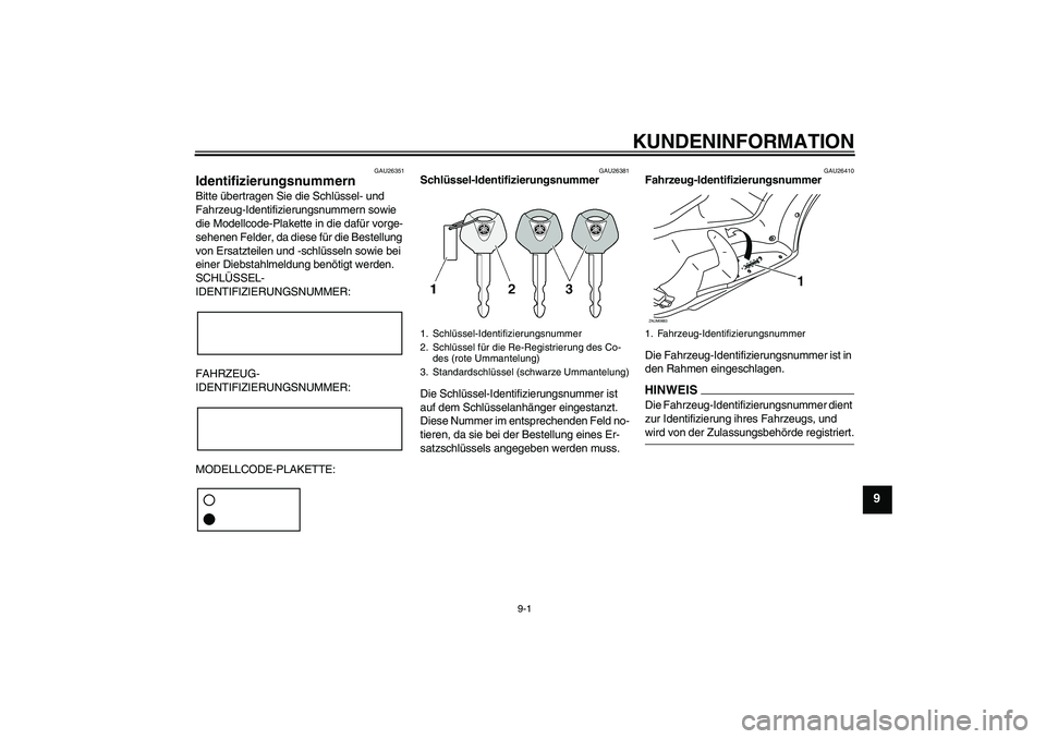 YAMAHA XCITY 125 2009 Betriebsanleitungen (in German) KUNDENINFORMATION
9-1
9
GAU26351
Identifizierungsnummern Bitte übertragen Sie die Schlüssel- und
Fahrzeug-Identifizierungsnummern sowie
die Modellcode-Plakette in die dafür vorge-
sehenen Felder, YAMAHA XCITY 125 2009 Betriebsanleitungen (in German) KUNDENINFORMATION
9-1
9
GAU26351
Identifizierungsnummern Bitte übertragen Sie die Schlüssel- und
Fahrzeug-Identifizierungsnummern sowie
die Modellcode-Plakette in die dafür vorge-
sehenen Felder,