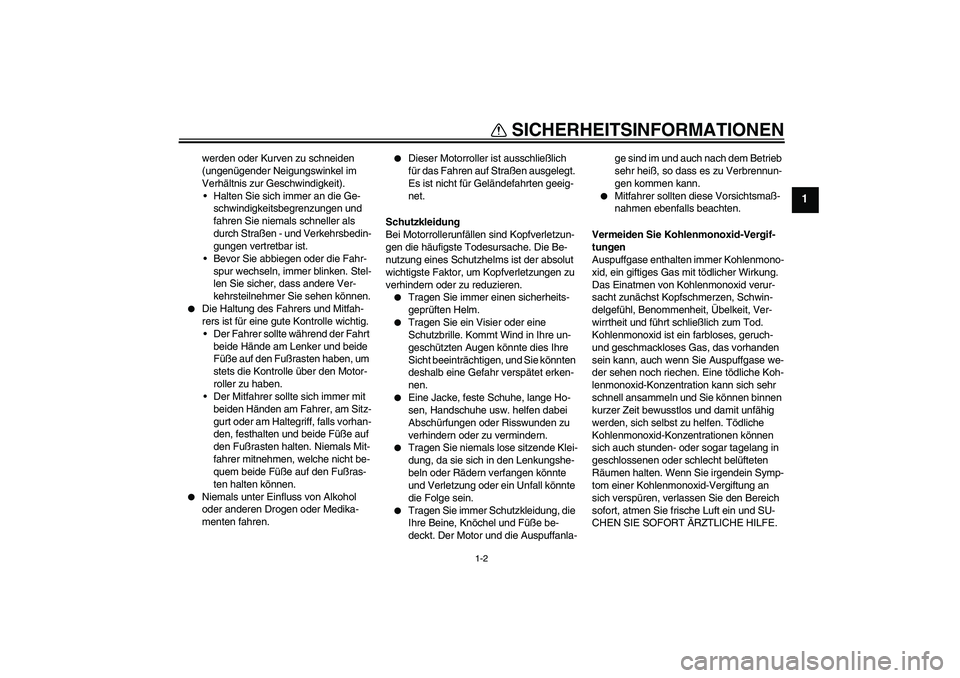 YAMAHA XCITY 125 2009 Betriebsanleitungen (in German) SICHERHEITSINFORMATIONEN
1-2
1
werden oder Kurven zu schneiden
(ungenügender Neigungswinkel im
Verhältnis zur Geschwindigkeit).
Halten Sie sich immer an die Ge-
schwindigkeitsbegrenzungen und
f YAMAHA XCITY 125 2009 Betriebsanleitungen (in German) SICHERHEITSINFORMATIONEN
1-2
1
werden oder Kurven zu schneiden
(ungenügender Neigungswinkel im
Verhältnis zur Geschwindigkeit).
Halten Sie sich immer an die Ge-
schwindigkeitsbegrenzungen und
f