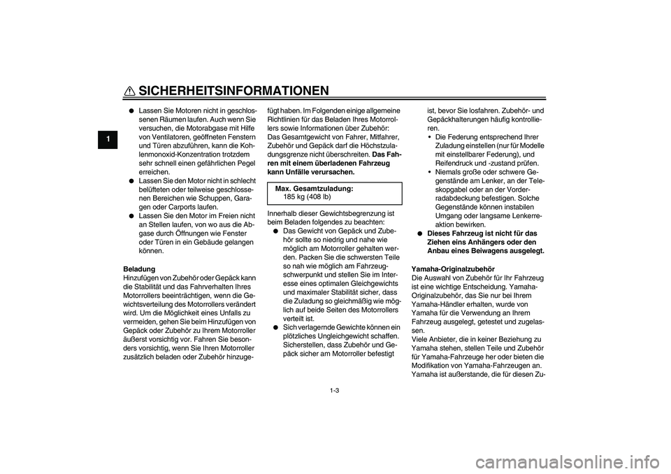 YAMAHA XCITY 125 2009 Betriebsanleitungen (in German) SICHERHEITSINFORMATIONEN
1-3
1
Lassen Sie Motoren nicht in geschlos-
senen Räumen laufen. Auch wenn Sie
versuchen, die Motorabgase mit Hilfe
von Ventilatoren, geöffneten Fenstern
und Türen abz YAMAHA XCITY 125 2009 Betriebsanleitungen (in German) SICHERHEITSINFORMATIONEN
1-3
1
Lassen Sie Motoren nicht in geschlos-
senen Räumen laufen. Auch wenn Sie
versuchen, die Motorabgase mit Hilfe
von Ventilatoren, geöffneten Fenstern
und Türen abz