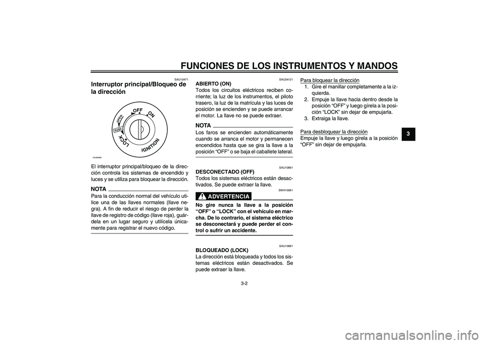 YAMAHA XCITY 125 2009 Manuale de Empleo (in Spanish) FUNCIONES DE LOS INSTRUMENTOS Y MANDOS
3-2
3
SAU10471
Interruptor principal/Bloqueo de
la dirección El interruptor principal/bloqueo de la direc-
ción controla los sistemas de encendido y
luces y s YAMAHA XCITY 125 2009 Manuale de Empleo (in Spanish) FUNCIONES DE LOS INSTRUMENTOS Y MANDOS
3-2
3
SAU10471
Interruptor principal/Bloqueo de
la dirección El interruptor principal/bloqueo de la direc-
ción controla los sistemas de encendido y
luces y s