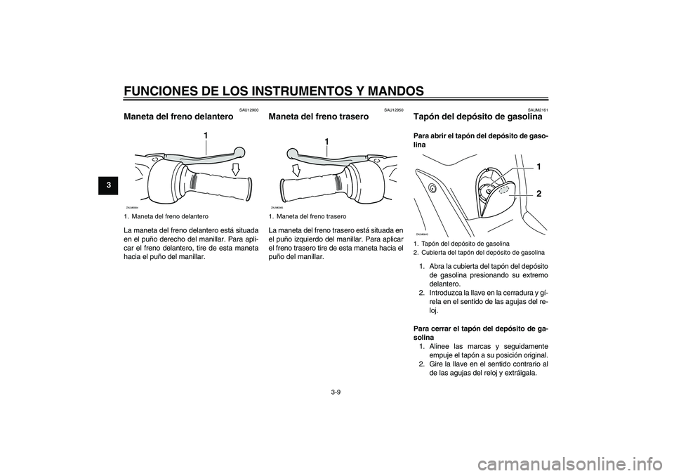 YAMAHA XCITY 125 2009 Manuale de Empleo (in Spanish) FUNCIONES DE LOS INSTRUMENTOS Y MANDOS
3-9
3
SAU12900
Maneta del freno delantero La maneta del freno delantero está situada
en el puño derecho del manillar. Para apli-
car el freno delantero, tire d YAMAHA XCITY 125 2009 Manuale de Empleo (in Spanish) FUNCIONES DE LOS INSTRUMENTOS Y MANDOS
3-9
3
SAU12900
Maneta del freno delantero La maneta del freno delantero está situada
en el puño derecho del manillar. Para apli-
car el freno delantero, tire d