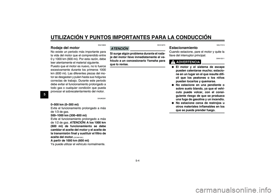 YAMAHA XCITY 125 2009 Manuale de Empleo (in Spanish) UTILIZACIÓN Y PUNTOS IMPORTANTES PARA LA CONDUCCIÓN
5-4
5
SAU16830
Rodaje del motor No existe un periodo más importante para
la vida del motor que el comprendido entre
0 y 1000 km (600 mi). Por est YAMAHA XCITY 125 2009 Manuale de Empleo (in Spanish) UTILIZACIÓN Y PUNTOS IMPORTANTES PARA LA CONDUCCIÓN
5-4
5
SAU16830
Rodaje del motor No existe un periodo más importante para
la vida del motor que el comprendido entre
0 y 1000 km (600 mi). Por est