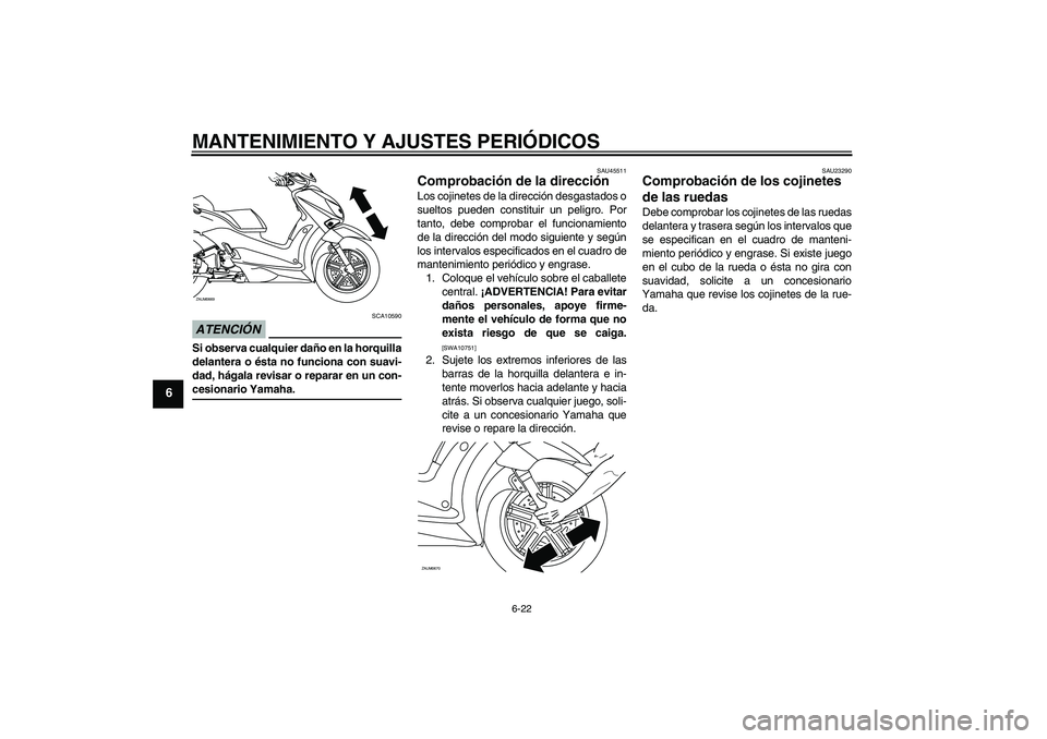YAMAHA XCITY 125 2009 Manuale de Empleo (in Spanish) MANTENIMIENTO Y AJUSTES PERIÓDICOS
6-22
6
ATENCIÓN
SCA10590
Si observa cualquier daño en la horquilla
delantera o ésta no funciona con suavi-
dad, hágala revisar o reparar en un con-cesionario Ya YAMAHA XCITY 125 2009 Manuale de Empleo (in Spanish) MANTENIMIENTO Y AJUSTES PERIÓDICOS
6-22
6
ATENCIÓN
SCA10590
Si observa cualquier daño en la horquilla
delantera o ésta no funciona con suavi-
dad, hágala revisar o reparar en un con-cesionario Ya