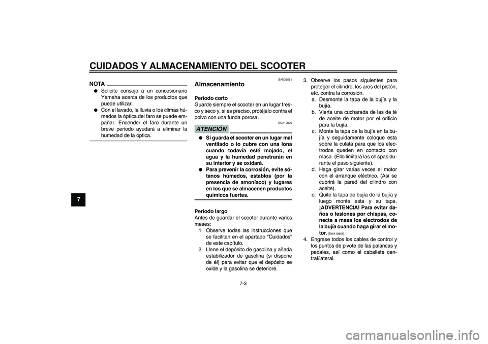 YAMAHA XCITY 125 2009 Manuale de Empleo (in Spanish) CUIDADOS Y ALMACENAMIENTO DEL SCOOTER
7-3
7
NOTA
Solicite consejo a un concesionario
Yamaha acerca de los productos que
puede utilizar.
Con el lavado, la lluvia o los climas hú-
medos la óptica d YAMAHA XCITY 125 2009 Manuale de Empleo (in Spanish) CUIDADOS Y ALMACENAMIENTO DEL SCOOTER
7-3
7
NOTA
Solicite consejo a un concesionario
Yamaha acerca de los productos que
puede utilizar.
Con el lavado, la lluvia o los climas hú-
medos la óptica d