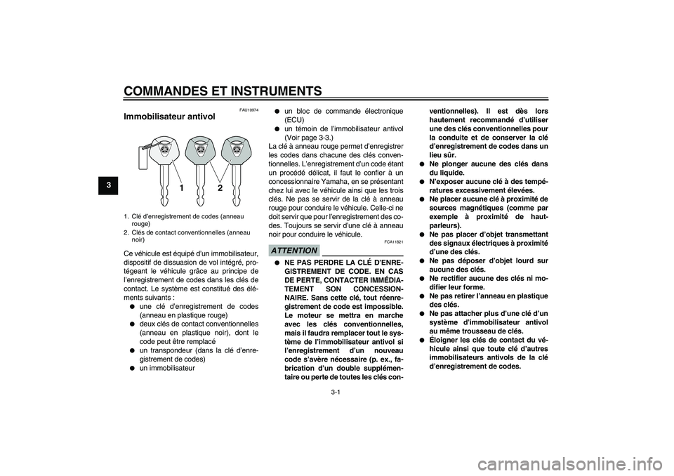 YAMAHA XCITY 125 2009 Notices Demploi (in French) COMMANDES ET INSTRUMENTS
3-1
3
FAU10974
Immobilisateur antivol Ce véhicule est équipé d’un immobilisateur,
dispositif de dissuasion de vol intégré, pro-
tégeant le véhicule grâce au principe YAMAHA XCITY 125 2009 Notices Demploi (in French) COMMANDES ET INSTRUMENTS
3-1
3
FAU10974
Immobilisateur antivol Ce véhicule est équipé d’un immobilisateur,
dispositif de dissuasion de vol intégré, pro-
tégeant le véhicule grâce au principe