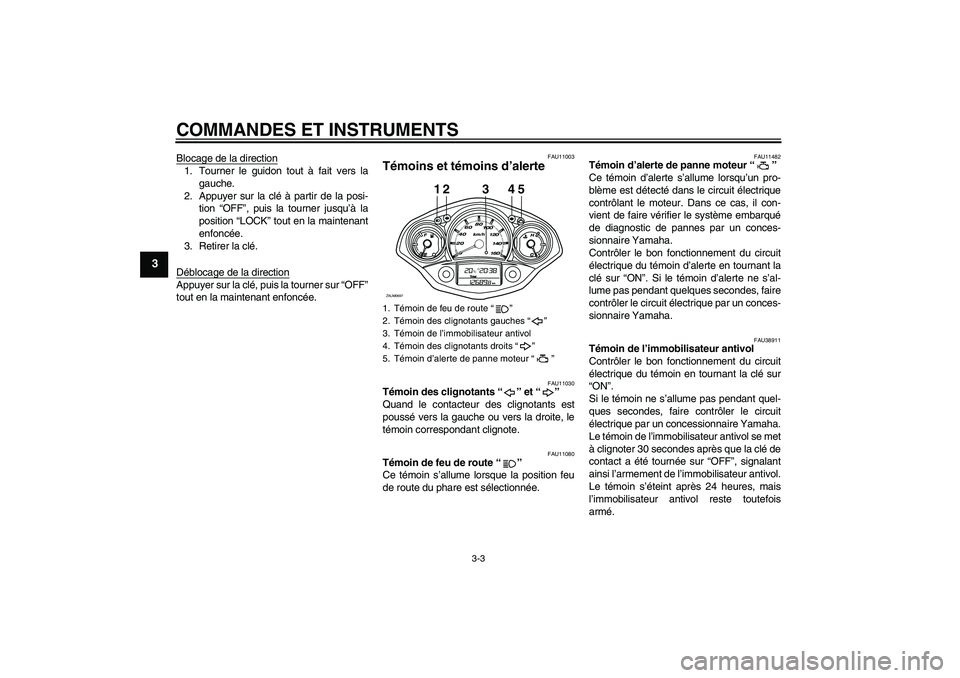 YAMAHA XCITY 125 2009 Notices Demploi (in French) COMMANDES ET INSTRUMENTS
3-3
3
Blocage de la direction1. Tourner le guidon tout à fait vers la
gauche.
2. Appuyer sur la clé à partir de la posi-
tion “OFF”, puis la tourner jusqu’à la
posit YAMAHA XCITY 125 2009 Notices Demploi (in French) COMMANDES ET INSTRUMENTS
3-3
3
Blocage de la direction1. Tourner le guidon tout à fait vers la
gauche.
2. Appuyer sur la clé à partir de la posi-
tion “OFF”, puis la tourner jusqu’à la
posit