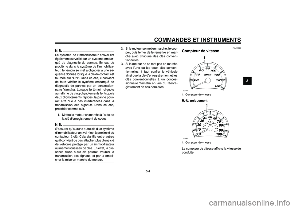YAMAHA XCITY 125 2009 Notices Demploi (in French) COMMANDES ET INSTRUMENTS
3-4
3
N.B.Le système de l’immobilisateur antivol est
également surveillé par un système embar-
qué de diagnostic de pannes. En cas de
problème dans le système de l’ YAMAHA XCITY 125 2009 Notices Demploi (in French) COMMANDES ET INSTRUMENTS
3-4
3
N.B.Le système de l’immobilisateur antivol est
également surveillé par un système embar-
qué de diagnostic de pannes. En cas de
problème dans le système de l’