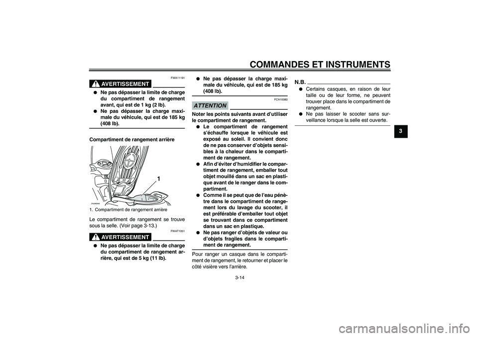 YAMAHA XCITY 125 2009 Notices Demploi (in French) COMMANDES ET INSTRUMENTS
3-14
3
AVERTISSEMENT
FWA11191
Ne pas dépasser la limite de charge
du compartiment de rangement
avant, qui est de 1 kg (2 lb).
Ne pas dépasser la charge maxi-
male du vé YAMAHA XCITY 125 2009 Notices Demploi (in French) COMMANDES ET INSTRUMENTS
3-14
3
AVERTISSEMENT
FWA11191
Ne pas dépasser la limite de charge
du compartiment de rangement
avant, qui est de 1 kg (2 lb).
Ne pas dépasser la charge maxi-
male du vé