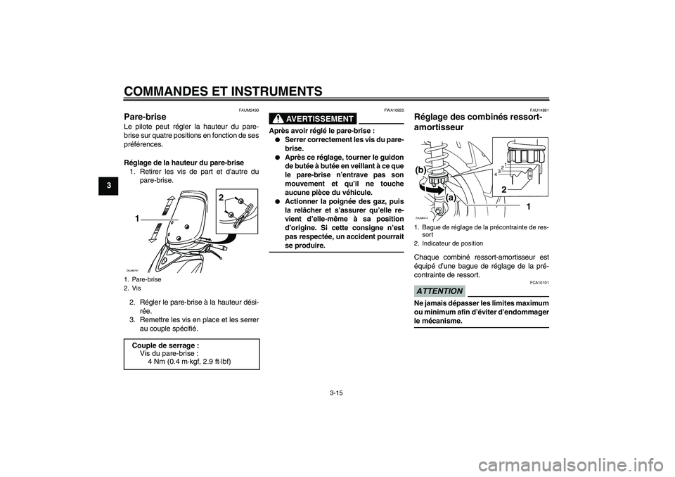 YAMAHA XCITY 125 2009 Notices Demploi (in French) COMMANDES ET INSTRUMENTS
3-15
3
FAUM2490
Pare-brise Le pilote peut régler la hauteur du pare-
brise sur quatre positions en fonction de ses
préférences.
Réglage de la hauteur du pare-brise
1. Reti YAMAHA XCITY 125 2009 Notices Demploi (in French) COMMANDES ET INSTRUMENTS
3-15
3
FAUM2490
Pare-brise Le pilote peut régler la hauteur du pare-
brise sur quatre positions en fonction de ses
préférences.
Réglage de la hauteur du pare-brise
1. Reti