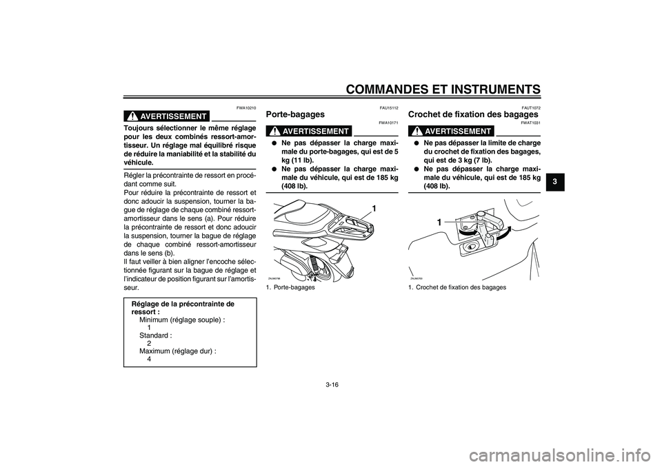 YAMAHA XCITY 125 2009 Notices Demploi (in French) COMMANDES ET INSTRUMENTS
3-16
3
AVERTISSEMENT
FWA10210
Toujours sélectionner le même réglage
pour les deux combinés ressort-amor-
tisseur. Un réglage mal équilibré risque
de réduire la maniabi YAMAHA XCITY 125 2009 Notices Demploi (in French) COMMANDES ET INSTRUMENTS
3-16
3
AVERTISSEMENT
FWA10210
Toujours sélectionner le même réglage
pour les deux combinés ressort-amor-
tisseur. Un réglage mal équilibré risque
de réduire la maniabi