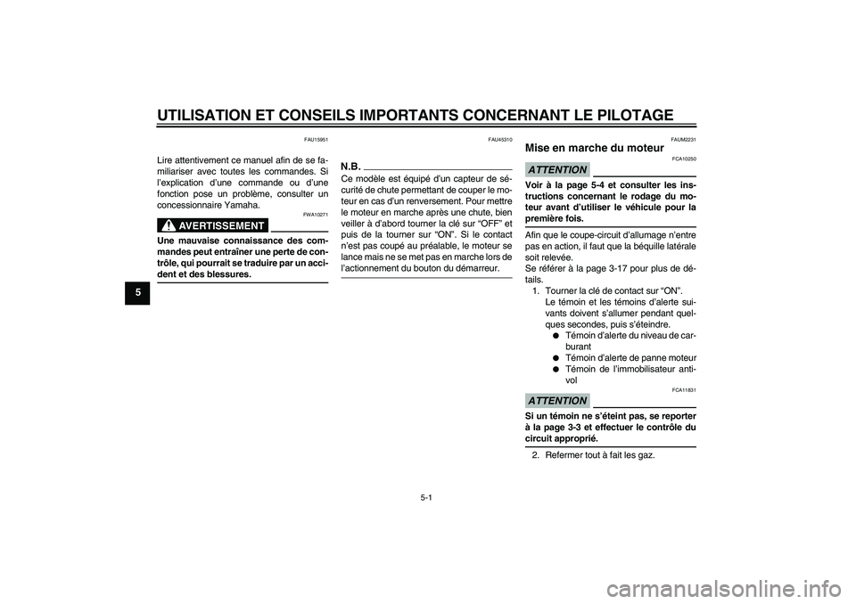 YAMAHA XCITY 125 2009 Notices Demploi (in French) UTILISATION ET CONSEILS IMPORTANTS CONCERNANT LE PILOTAGE
5-1
5
FAU15951
Lire attentivement ce manuel afin de se fa-
miliariser avec toutes les commandes. Si
l’explication d’une commande ou d’un YAMAHA XCITY 125 2009 Notices Demploi (in French) UTILISATION ET CONSEILS IMPORTANTS CONCERNANT LE PILOTAGE
5-1
5
FAU15951
Lire attentivement ce manuel afin de se fa-
miliariser avec toutes les commandes. Si
l’explication d’une commande ou d’un