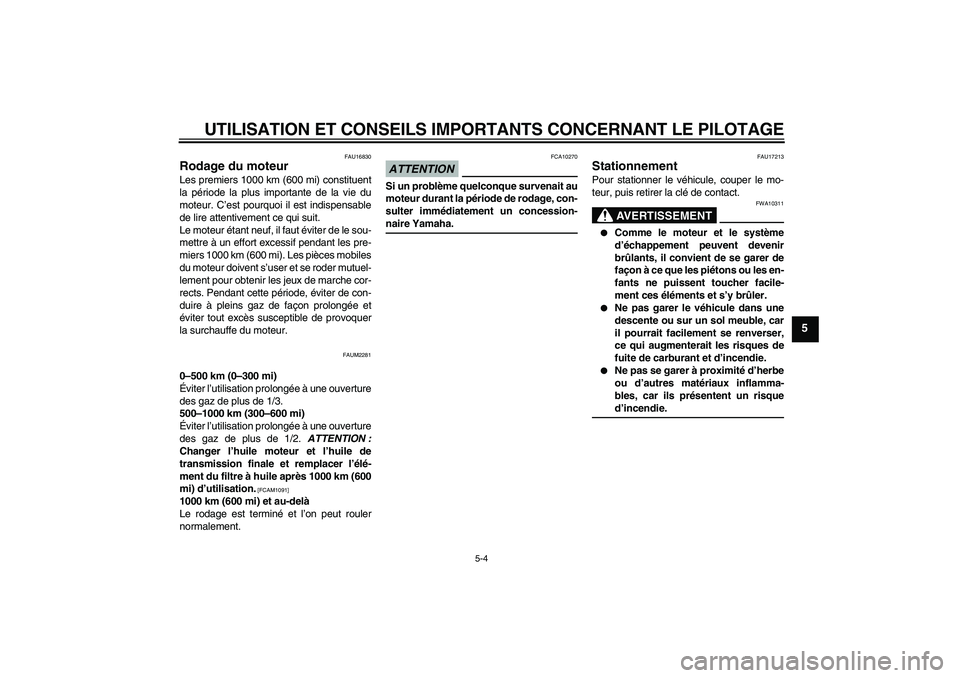 YAMAHA XCITY 125 2009 Notices Demploi (in French) UTILISATION ET CONSEILS IMPORTANTS CONCERNANT LE PILOTAGE
5-4
5
FAU16830
Rodage du moteur Les premiers 1000 km (600 mi) constituent
la période la plus importante de la vie du
moteur. C’est pourquoi YAMAHA XCITY 125 2009 Notices Demploi (in French) UTILISATION ET CONSEILS IMPORTANTS CONCERNANT LE PILOTAGE
5-4
5
FAU16830
Rodage du moteur Les premiers 1000 km (600 mi) constituent
la période la plus importante de la vie du
moteur. C’est pourquoi