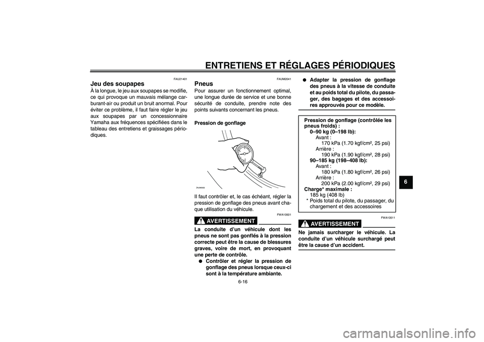 YAMAHA XCITY 125 2009 Notices Demploi (in French) ENTRETIENS ET RÉGLAGES PÉRIODIQUES
6-16
6
FAU21401
Jeu des soupapes À la longue, le jeu aux soupapes se modifie,
ce qui provoque un mauvais mélange car-
burant-air ou produit un bruit anormal. Pou YAMAHA XCITY 125 2009 Notices Demploi (in French) ENTRETIENS ET RÉGLAGES PÉRIODIQUES
6-16
6
FAU21401
Jeu des soupapes À la longue, le jeu aux soupapes se modifie,
ce qui provoque un mauvais mélange car-
burant-air ou produit un bruit anormal. Pou