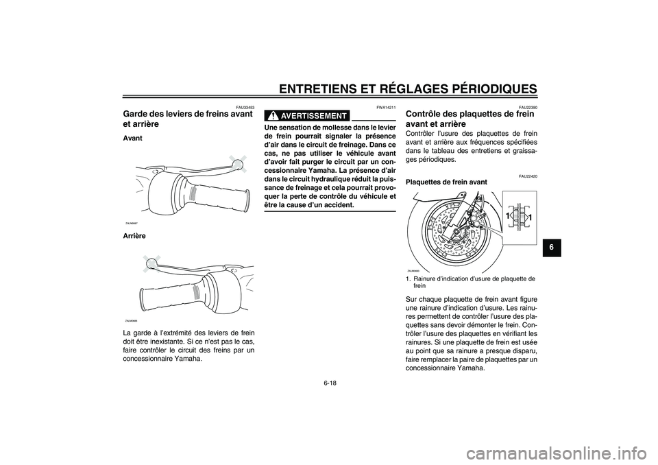 YAMAHA XCITY 125 2009 Notices Demploi (in French) ENTRETIENS ET RÉGLAGES PÉRIODIQUES
6-18
6
FAU33453
Garde des leviers de freins avant
et arrière Avant
Arrière
La garde à l’extrémité des leviers de frein
doit être inexistante. Si ce n’es YAMAHA XCITY 125 2009 Notices Demploi (in French) ENTRETIENS ET RÉGLAGES PÉRIODIQUES
6-18
6
FAU33453
Garde des leviers de freins avant
et arrière Avant
Arrière
La garde à l’extrémité des leviers de frein
doit être inexistante. Si ce n’es
