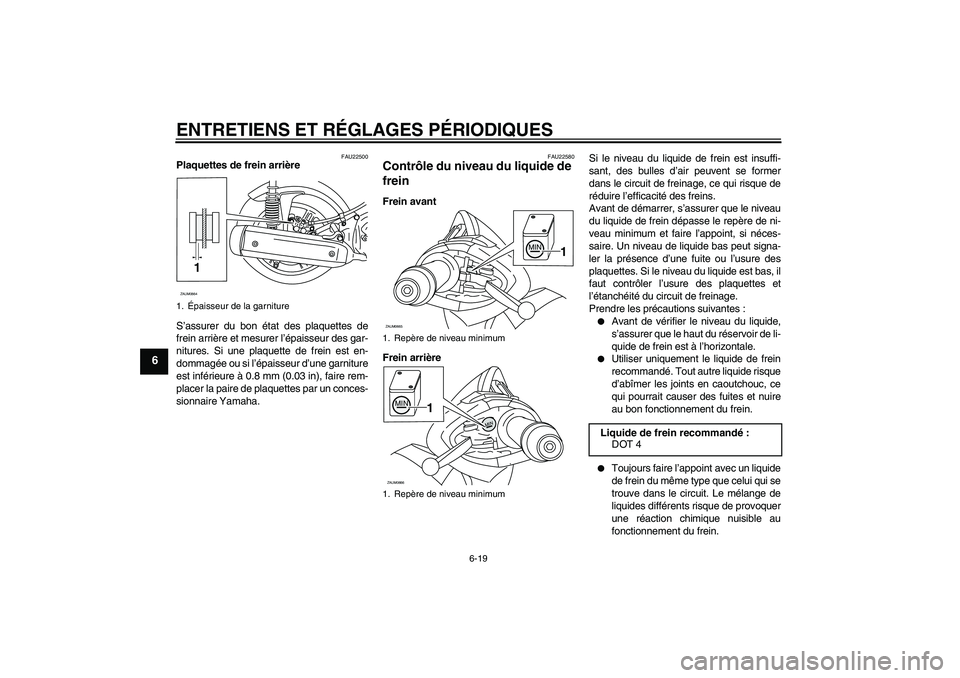 YAMAHA XCITY 125 2009 Notices Demploi (in French) ENTRETIENS ET RÉGLAGES PÉRIODIQUES
6-19
6
FAU22500
Plaquettes de frein arrière
S’assurer du bon état des plaquettes de
frein arrière et mesurer l’épaisseur des gar-
nitures. Si une plaquette YAMAHA XCITY 125 2009 Notices Demploi (in French) ENTRETIENS ET RÉGLAGES PÉRIODIQUES
6-19
6
FAU22500
Plaquettes de frein arrière
S’assurer du bon état des plaquettes de
frein arrière et mesurer l’épaisseur des gar-
nitures. Si une plaquette