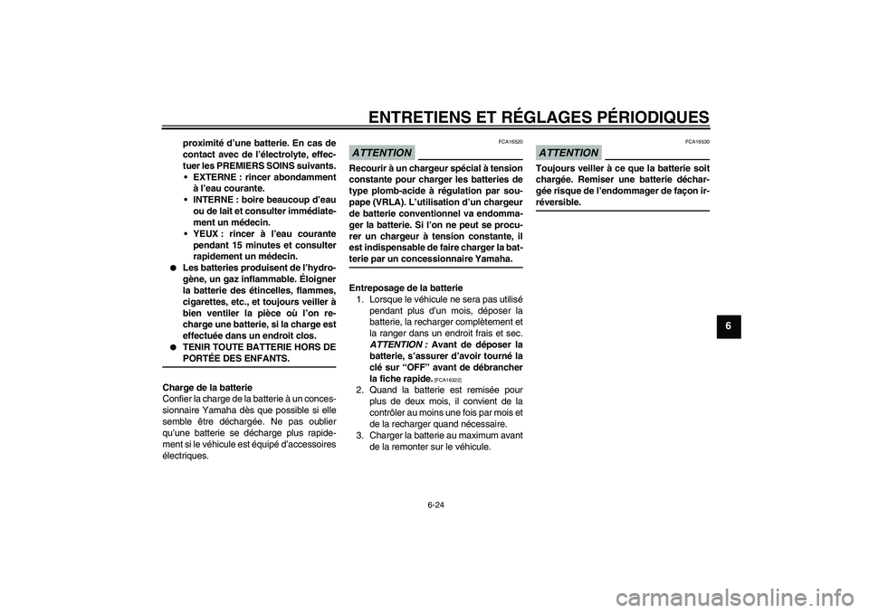 YAMAHA XCITY 125 2009 Notices Demploi (in French) ENTRETIENS ET RÉGLAGES PÉRIODIQUES
6-24
6
proximité d’une batterie. En cas de
contact avec de l’électrolyte, effec-
tuer les PREMIERS SOINS suivants.
EXTERNE : rincer abondamment
à l’eau c YAMAHA XCITY 125 2009 Notices Demploi (in French) ENTRETIENS ET RÉGLAGES PÉRIODIQUES
6-24
6
proximité d’une batterie. En cas de
contact avec de l’électrolyte, effec-
tuer les PREMIERS SOINS suivants.
EXTERNE : rincer abondamment
à l’eau c
