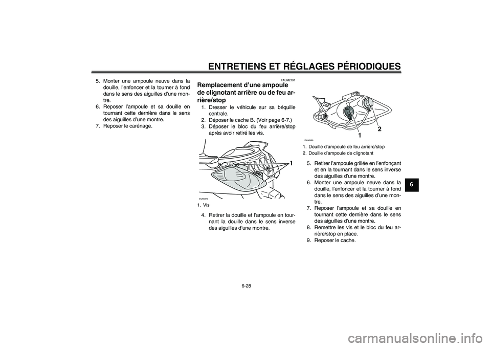 YAMAHA XCITY 125 2009 Notices Demploi (in French) ENTRETIENS ET RÉGLAGES PÉRIODIQUES
6-28
6
5. Monter une ampoule neuve dans la
douille, l’enfoncer et la tourner à fond
dans le sens des aiguilles d’une mon-
tre.
6. Reposer l’ampoule et sa do YAMAHA XCITY 125 2009 Notices Demploi (in French) ENTRETIENS ET RÉGLAGES PÉRIODIQUES
6-28
6
5. Monter une ampoule neuve dans la
douille, l’enfoncer et la tourner à fond
dans le sens des aiguilles d’une mon-
tre.
6. Reposer l’ampoule et sa do