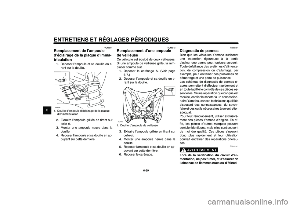 YAMAHA XCITY 125 2009 Notices Demploi (in French) ENTRETIENS ET RÉGLAGES PÉRIODIQUES
6-29
6
FAUM2201
Remplacement de l’ampoule
d’éclairage de la plaque d’imma-
triculation 1. Déposer l’ampoule et sa douille en ti-
rant sur la douille.
2. YAMAHA XCITY 125 2009 Notices Demploi (in French) ENTRETIENS ET RÉGLAGES PÉRIODIQUES
6-29
6
FAUM2201
Remplacement de l’ampoule
d’éclairage de la plaque d’imma-
triculation 1. Déposer l’ampoule et sa douille en ti-
rant sur la douille.
2.