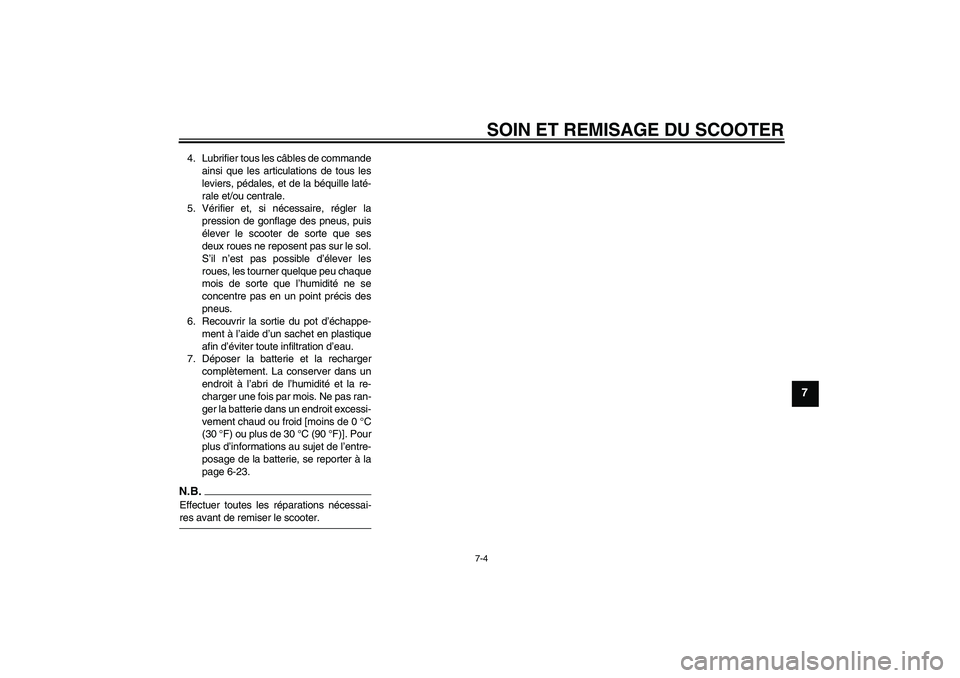 YAMAHA XCITY 125 2009 Notices Demploi (in French) SOIN ET REMISAGE DU SCOOTER
7-4
7
4. Lubrifier tous les câbles de commande
ainsi que les articulations de tous les
leviers, pédales, et de la béquille laté-
rale et/ou centrale.
5. Vérifier et, s YAMAHA XCITY 125 2009 Notices Demploi (in French) SOIN ET REMISAGE DU SCOOTER
7-4
7
4. Lubrifier tous les câbles de commande
ainsi que les articulations de tous les
leviers, pédales, et de la béquille laté-
rale et/ou centrale.
5. Vérifier et, s