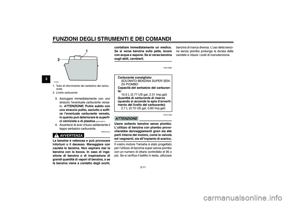 YAMAHA XCITY 125 2009 Manuale duso (in Italian) FUNZIONI DEGLI STRUMENTI E DEI COMANDI
3-11
3
3. Asciugare immediatamente con uno
straccio l’eventuale carburante versa-
to. ATTENZIONE: Pulire subito con
uno straccio pulito, asciutto e soffi-
ce l YAMAHA XCITY 125 2009 Manuale duso (in Italian) FUNZIONI DEGLI STRUMENTI E DEI COMANDI
3-11
3
3. Asciugare immediatamente con uno
straccio l’eventuale carburante versa-
to. ATTENZIONE: Pulire subito con
uno straccio pulito, asciutto e soffi-
ce l
