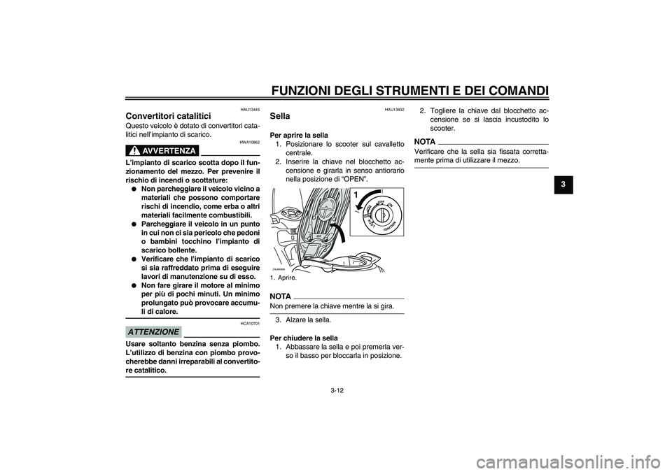 YAMAHA XCITY 125 2009 Manuale duso (in Italian) FUNZIONI DEGLI STRUMENTI E DEI COMANDI
3-12
3
HAU13445
Convertitori catalitici Questo veicolo è dotato di convertitori cata-
litici nell’impianto di scarico.
AVVERTENZA
HWA10862
L’impianto di sca YAMAHA XCITY 125 2009 Manuale duso (in Italian) FUNZIONI DEGLI STRUMENTI E DEI COMANDI
3-12
3
HAU13445
Convertitori catalitici Questo veicolo è dotato di convertitori cata-
litici nell’impianto di scarico.
AVVERTENZA
HWA10862
L’impianto di sca