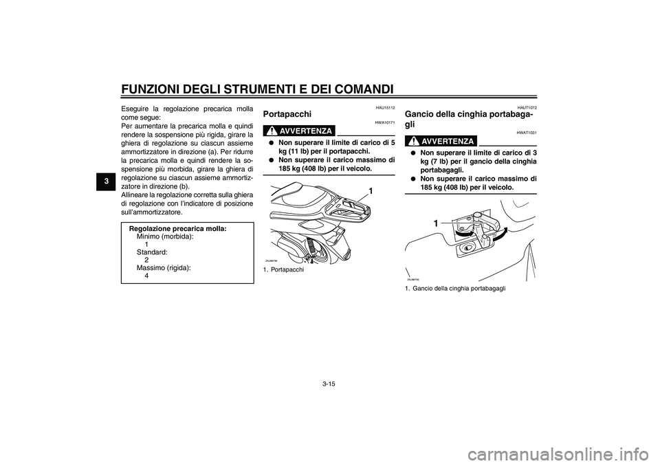 YAMAHA XCITY 125 2009 Manuale duso (in Italian) FUNZIONI DEGLI STRUMENTI E DEI COMANDI
3-15
3
Eseguire la regolazione precarica molla
come segue:
Per aumentare la precarica molla e quindi
rendere la sospensione più rigida, girare la
ghiera di rego YAMAHA XCITY 125 2009 Manuale duso (in Italian) FUNZIONI DEGLI STRUMENTI E DEI COMANDI
3-15
3
Eseguire la regolazione precarica molla
come segue:
Per aumentare la precarica molla e quindi
rendere la sospensione più rigida, girare la
ghiera di rego