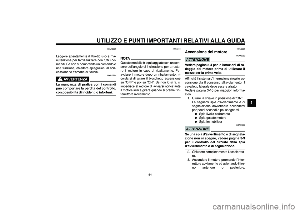 YAMAHA XCITY 125 2009 Manuale duso (in Italian) UTILIZZO E PUNTI IMPORTANTI RELATIVI ALLA GUIDA
5-1
5
HAU15951
Leggere attentamente il libretto uso e ma-
nutenzione per familiarizzare con tutti i co-
mandi. Se non si comprende un comando o
una funz YAMAHA XCITY 125 2009 Manuale duso (in Italian) UTILIZZO E PUNTI IMPORTANTI RELATIVI ALLA GUIDA
5-1
5
HAU15951
Leggere attentamente il libretto uso e ma-
nutenzione per familiarizzare con tutti i co-
mandi. Se non si comprende un comando o
una funz