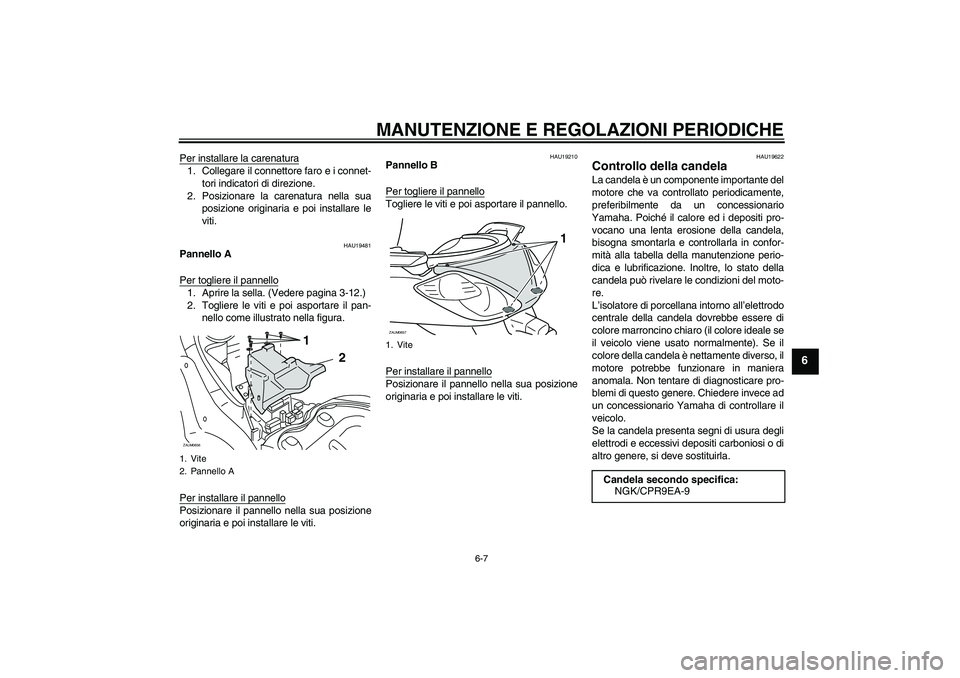 YAMAHA XCITY 125 2009 Manuale duso (in Italian) MANUTENZIONE E REGOLAZIONI PERIODICHE
6-7
6
Per installare la carenatura1. Collegare il connettore faro e i connet-
tori indicatori di direzione.
2. Posizionare la carenatura nella sua
posizione origi YAMAHA XCITY 125 2009 Manuale duso (in Italian) MANUTENZIONE E REGOLAZIONI PERIODICHE
6-7
6
Per installare la carenatura1. Collegare il connettore faro e i connet-
tori indicatori di direzione.
2. Posizionare la carenatura nella sua
posizione origi