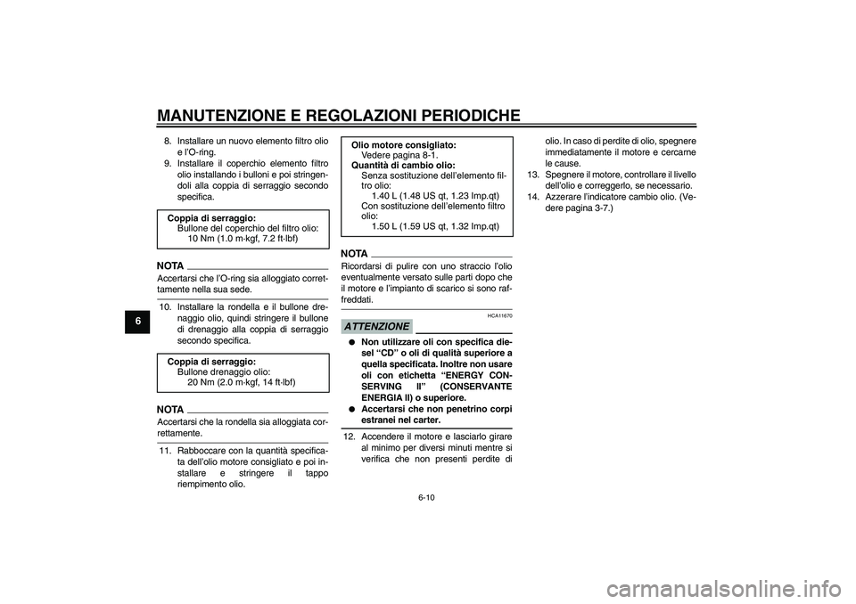YAMAHA XCITY 125 2009 Manuale duso (in Italian) MANUTENZIONE E REGOLAZIONI PERIODICHE
6-10
6
8. Installare un nuovo elemento filtro olio
e l’O-ring.
9. Installare il coperchio elemento filtro
olio installando i bulloni e poi stringen-
doli alla c YAMAHA XCITY 125 2009 Manuale duso (in Italian) MANUTENZIONE E REGOLAZIONI PERIODICHE
6-10
6
8. Installare un nuovo elemento filtro olio
e l’O-ring.
9. Installare il coperchio elemento filtro
olio installando i bulloni e poi stringen-
doli alla c