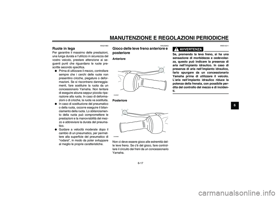 YAMAHA XCITY 125 2009 Manuale duso (in Italian) MANUTENZIONE E REGOLAZIONI PERIODICHE
6-17
6
HAU21960
Ruote in lega Per garantire il massimo delle prestazioni,
una lunga durata e l’utilizzo in sicurezza del
vostro veicolo, prestare attenzione ai YAMAHA XCITY 125 2009 Manuale duso (in Italian) MANUTENZIONE E REGOLAZIONI PERIODICHE
6-17
6
HAU21960
Ruote in lega Per garantire il massimo delle prestazioni,
una lunga durata e l’utilizzo in sicurezza del
vostro veicolo, prestare attenzione ai