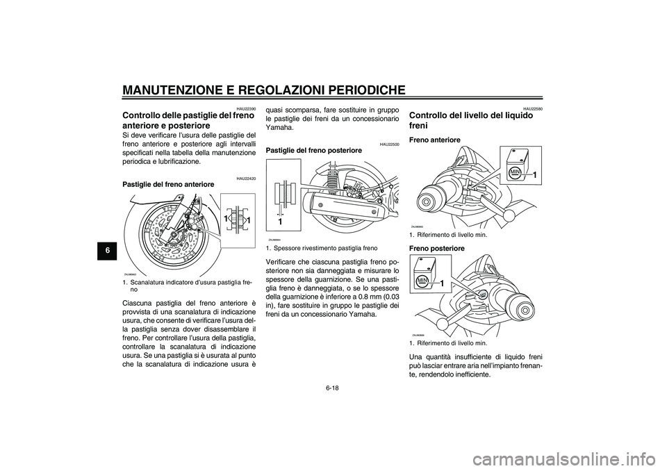 YAMAHA XCITY 125 2009 Manuale duso (in Italian) MANUTENZIONE E REGOLAZIONI PERIODICHE
6-18
6
HAU22390
Controllo delle pastiglie del freno
anteriore e posteriore Si deve verificare l’usura delle pastiglie del
freno anteriore e posteriore agli int YAMAHA XCITY 125 2009 Manuale duso (in Italian) MANUTENZIONE E REGOLAZIONI PERIODICHE
6-18
6
HAU22390
Controllo delle pastiglie del freno
anteriore e posteriore Si deve verificare l’usura delle pastiglie del
freno anteriore e posteriore agli int
