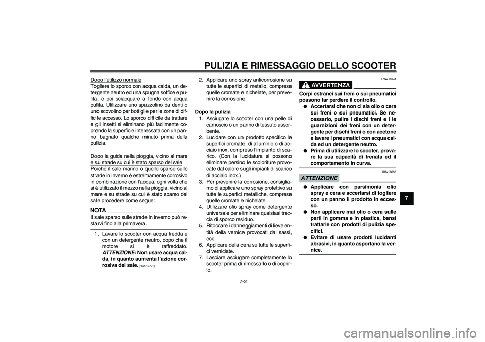 YAMAHA XCITY 125 2009 Manuale duso (in Italian) PULIZIA E RIMESSAGGIO DELLO SCOOTER
7-2
7
Dopo l’utilizzo normaleTogliere lo sporco con acqua calda, un de-
tergente neutro ed una spugna soffice e pu-
lita, e poi sciacquare a fondo con acqua
pulit YAMAHA XCITY 125 2009 Manuale duso (in Italian) PULIZIA E RIMESSAGGIO DELLO SCOOTER
7-2
7
Dopo l’utilizzo normaleTogliere lo sporco con acqua calda, un de-
tergente neutro ed una spugna soffice e pu-
lita, e poi sciacquare a fondo con acqua
pulit