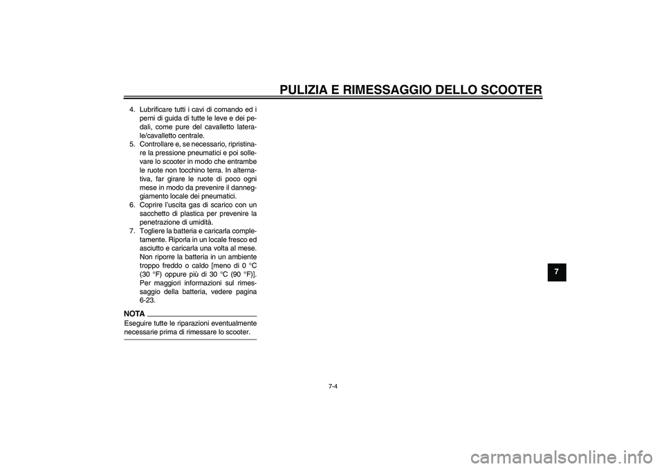 YAMAHA XCITY 125 2009 Manuale duso (in Italian) PULIZIA E RIMESSAGGIO DELLO SCOOTER
7-4
7
4. Lubrificare tutti i cavi di comando ed i
perni di guida di tutte le leve e dei pe-
dali, come pure del cavalletto latera-
le/cavalletto centrale.
5. Contro YAMAHA XCITY 125 2009 Manuale duso (in Italian) PULIZIA E RIMESSAGGIO DELLO SCOOTER
7-4
7
4. Lubrificare tutti i cavi di comando ed i
perni di guida di tutte le leve e dei pe-
dali, come pure del cavalletto latera-
le/cavalletto centrale.
5. Contro