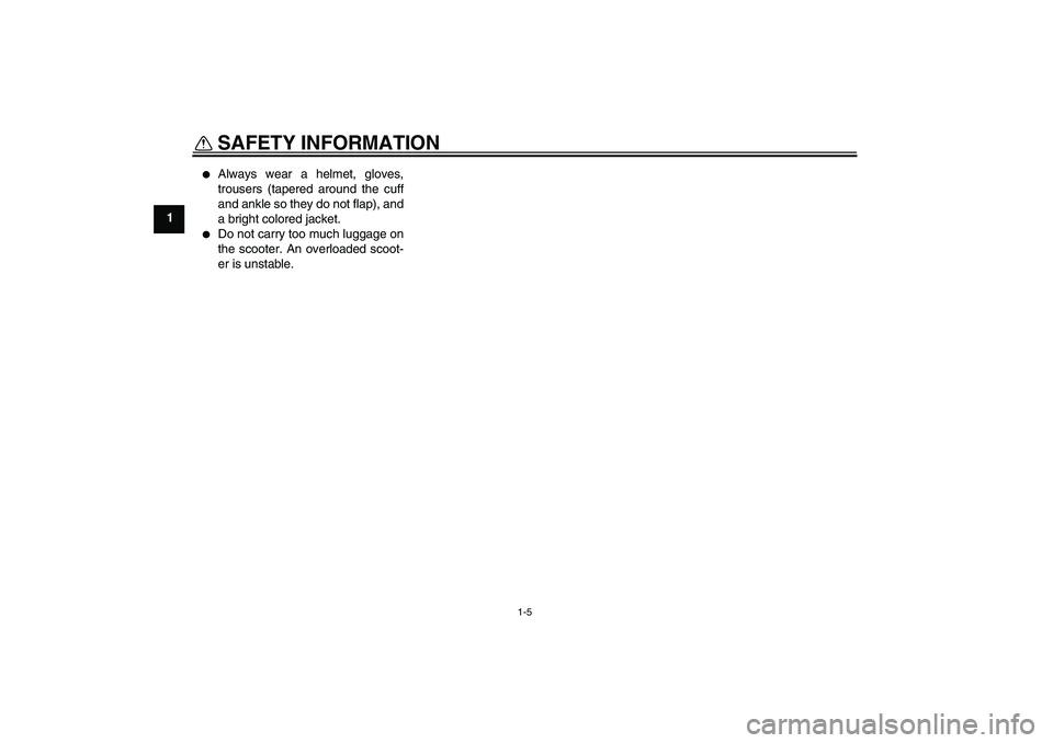 YAMAHA XCITY 125 2008  Owners Manual SAFETY INFORMATION
1-5
1

Always wear a helmet, gloves,
trousers (tapered around the cuff
and ankle so they do not flap), and
a bright colored jacket.

Do not carry too much luggage on
the scooter. 
