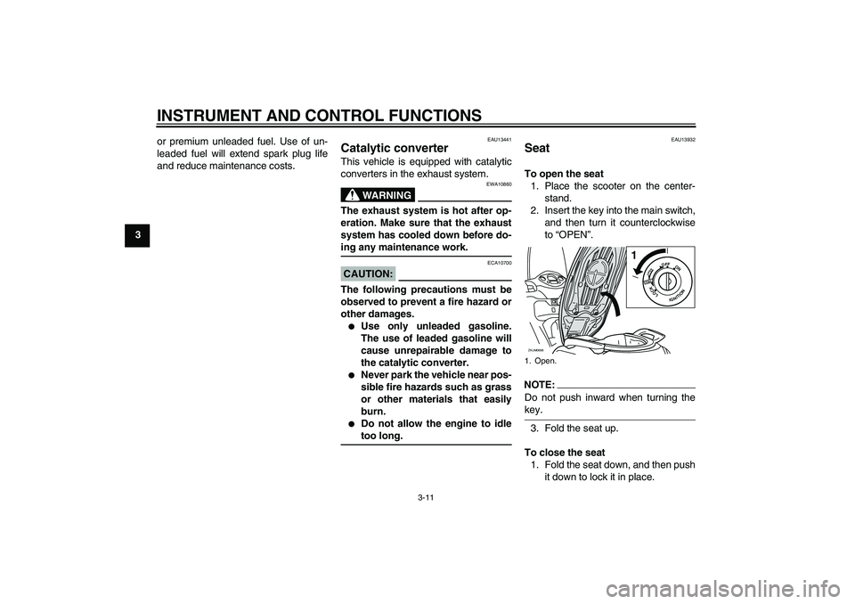 YAMAHA XCITY 125 2008 Owners Manual INSTRUMENT AND CONTROL FUNCTIONS
3-11
3or premium unleaded fuel. Use of un-
leaded fuel will extend spark plug life
and reduce maintenance costs.
EAU13441
Catalytic converter This vehicle is equipped YAMAHA XCITY 125 2008 Owners Manual INSTRUMENT AND CONTROL FUNCTIONS
3-11
3or premium unleaded fuel. Use of un-
leaded fuel will extend spark plug life
and reduce maintenance costs.
EAU13441
Catalytic converter This vehicle is equipped