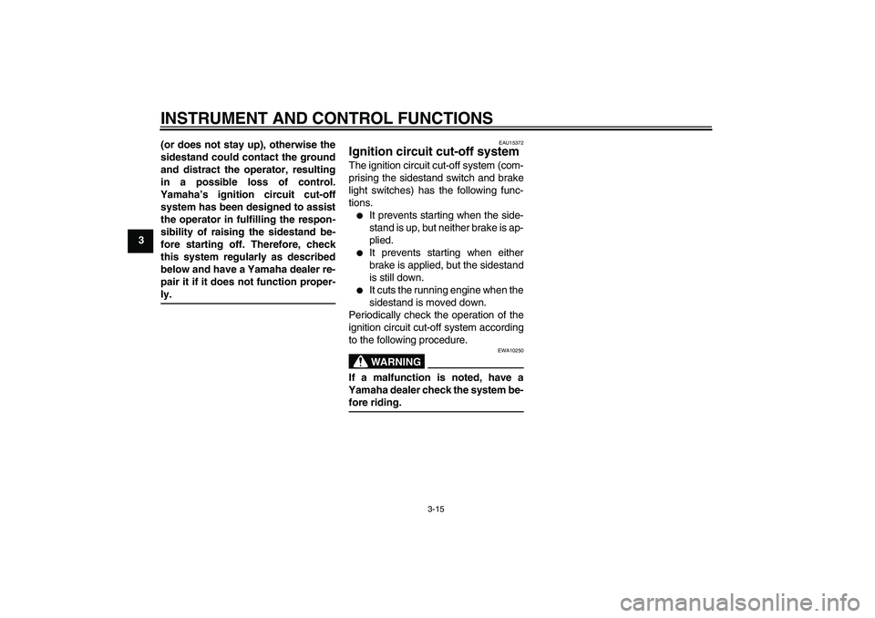 YAMAHA XCITY 125 2008 Owners Manual INSTRUMENT AND CONTROL FUNCTIONS
3-15
3(or does not stay up), otherwise the
sidestand could contact the ground
and distract the operator, resulting
in a possible loss of control.
Yamaha’s ignition c YAMAHA XCITY 125 2008 Owners Manual INSTRUMENT AND CONTROL FUNCTIONS
3-15
3(or does not stay up), otherwise the
sidestand could contact the ground
and distract the operator, resulting
in a possible loss of control.
Yamaha’s ignition c
