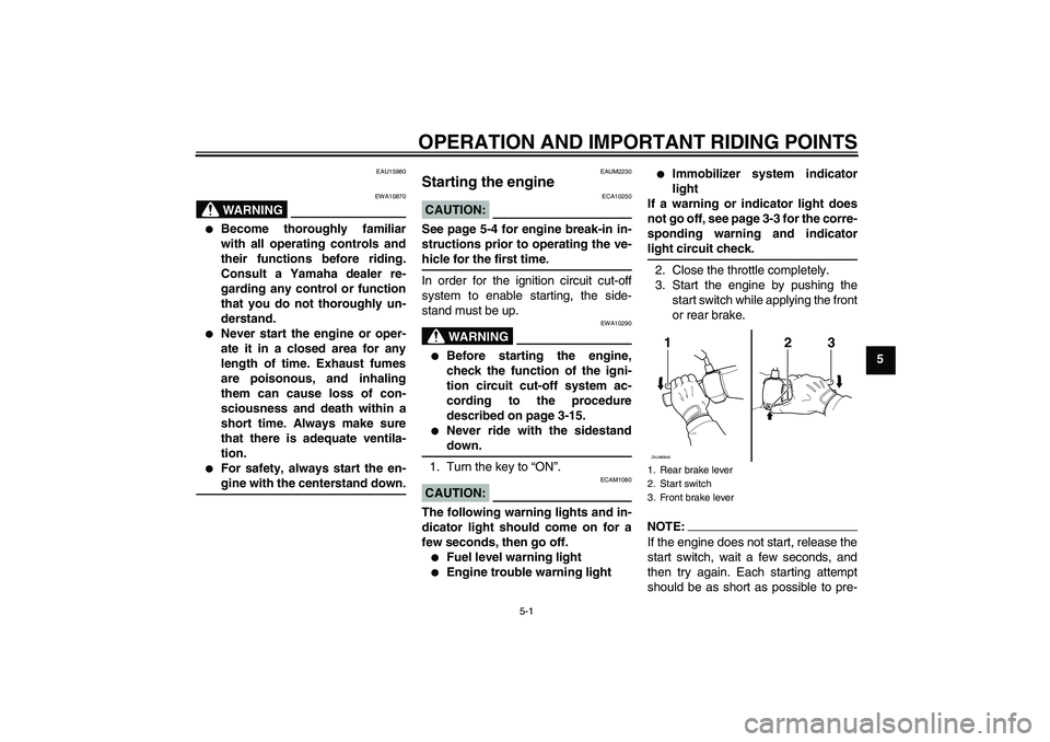 YAMAHA XCITY 125 2008 Owners Manual OPERATION AND IMPORTANT RIDING POINTS
5-1
5
EAU15980
WARNING
EWA10870
Become thoroughly familiar
with all operating controls and
their functions before riding.
Consult a Yamaha dealer re-
garding an YAMAHA XCITY 125 2008 Owners Manual OPERATION AND IMPORTANT RIDING POINTS
5-1
5
EAU15980
WARNING
EWA10870
Become thoroughly familiar
with all operating controls and
their functions before riding.
Consult a Yamaha dealer re-
garding an