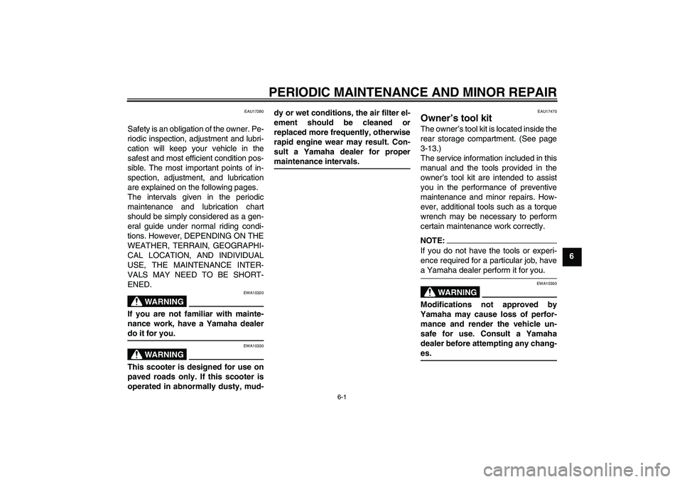 YAMAHA XCITY 125 2008 Owners Manual PERIODIC MAINTENANCE AND MINOR REPAIR
6-1
6
EAU17280
Safety is an obligation of the owner. Pe-
riodic inspection, adjustment and lubri-
cation will keep your vehicle in the
safest and most efficient c YAMAHA XCITY 125 2008 Owners Manual PERIODIC MAINTENANCE AND MINOR REPAIR
6-1
6
EAU17280
Safety is an obligation of the owner. Pe-
riodic inspection, adjustment and lubri-
cation will keep your vehicle in the
safest and most efficient c
