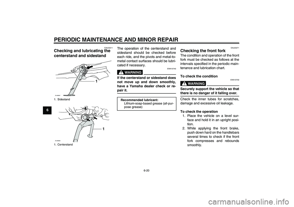 YAMAHA XCITY 125 2008 Owners Manual PERIODIC MAINTENANCE AND MINOR REPAIR
6-20
6
EAU23211
Checking and lubricating the
centerstand and sidestand
The operation of the centerstand and
sidestand should be checked before
each ride, and th YAMAHA XCITY 125 2008 Owners Manual PERIODIC MAINTENANCE AND MINOR REPAIR
6-20
6
EAU23211
Checking and lubricating the
centerstand and sidestand
The operation of the centerstand and
sidestand should be checked before
each ride, and th