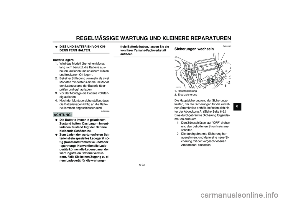 YAMAHA XCITY 125 2008 Betriebsanleitungen (in German) REGELMÄSSIGE WARTUNG UND KLEINERE REPARATUREN
6-23
6
DIES UND BATTERIEN VON KIN-DERN FERN HALTEN.
Batterie lagern
1. Wird das Modell über einen Monat
lang nicht benutzt, die Batterie aus-
bauen, YAMAHA XCITY 125 2008 Betriebsanleitungen (in German) REGELMÄSSIGE WARTUNG UND KLEINERE REPARATUREN
6-23
6
DIES UND BATTERIEN VON KIN-DERN FERN HALTEN.
Batterie lagern
1. Wird das Modell über einen Monat
lang nicht benutzt, die Batterie aus-
bauen,