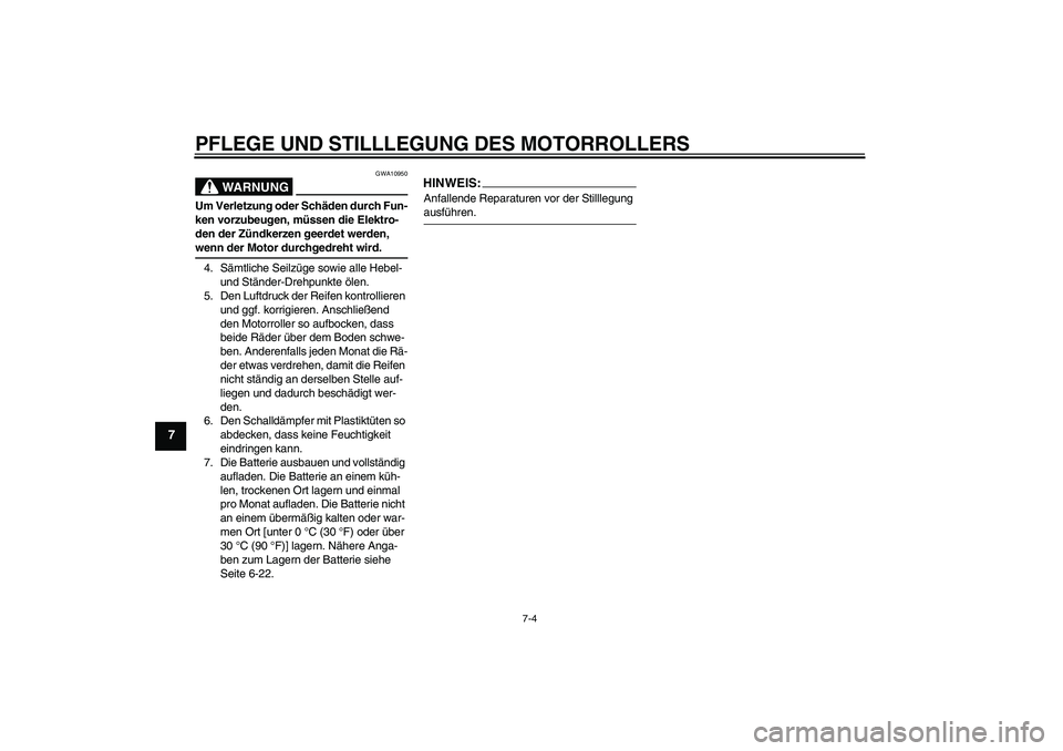YAMAHA XCITY 125 2008 Betriebsanleitungen (in German) PFLEGE UND STILLLEGUNG DES MOTORROLLERS
7-4
7
WARNUNG
GWA10950
Um Verletzung oder Schäden durch Fun-
ken vorzubeugen, müssen die Elektro-
den der Zündkerzen geerdet werden, wenn der Motor durchgedr YAMAHA XCITY 125 2008 Betriebsanleitungen (in German) PFLEGE UND STILLLEGUNG DES MOTORROLLERS
7-4
7
WARNUNG
GWA10950
Um Verletzung oder Schäden durch Fun-
ken vorzubeugen, müssen die Elektro-
den der Zündkerzen geerdet werden, wenn der Motor durchgedr