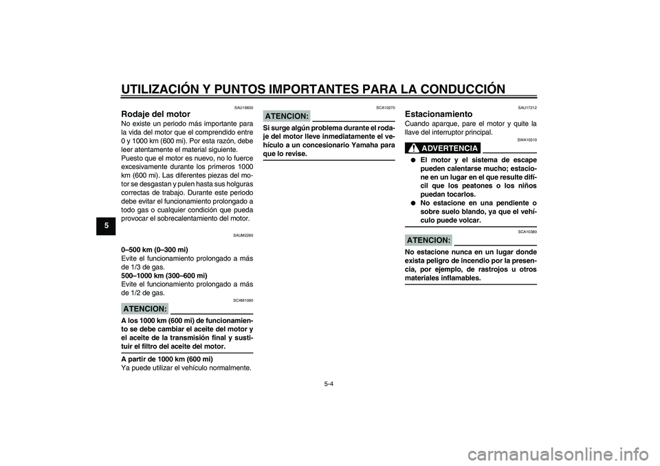 YAMAHA XCITY 125 2008 Manuale de Empleo (in Spanish) UTILIZACIÓN Y PUNTOS IMPORTANTES PARA LA CONDUCCIÓN
5-4
5
SAU16830
Rodaje del motor No existe un periodo más importante para
la vida del motor que el comprendido entre
0 y 1000 km (600 mi). Por est YAMAHA XCITY 125 2008 Manuale de Empleo (in Spanish) UTILIZACIÓN Y PUNTOS IMPORTANTES PARA LA CONDUCCIÓN
5-4
5
SAU16830
Rodaje del motor No existe un periodo más importante para
la vida del motor que el comprendido entre
0 y 1000 km (600 mi). Por est